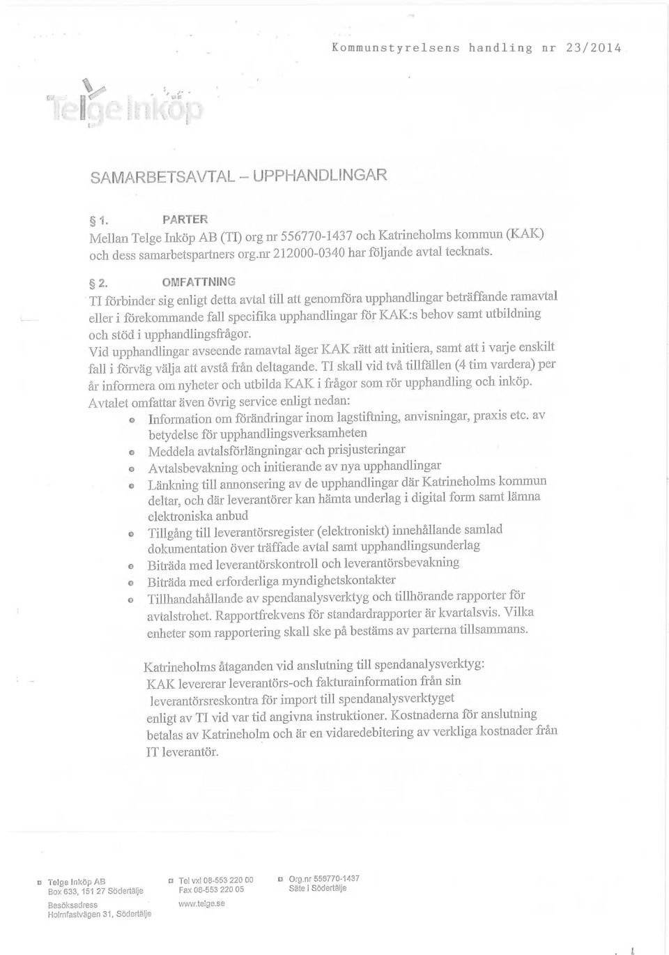 016~FA`TTNIt~~ TI förbinder' sig enligt detta avtal fill att genomföra upphandlingar beträffande ramavtal - eller i förekommande fall specifika upphandlingar för KAK:s behov samt utbildning och stöd