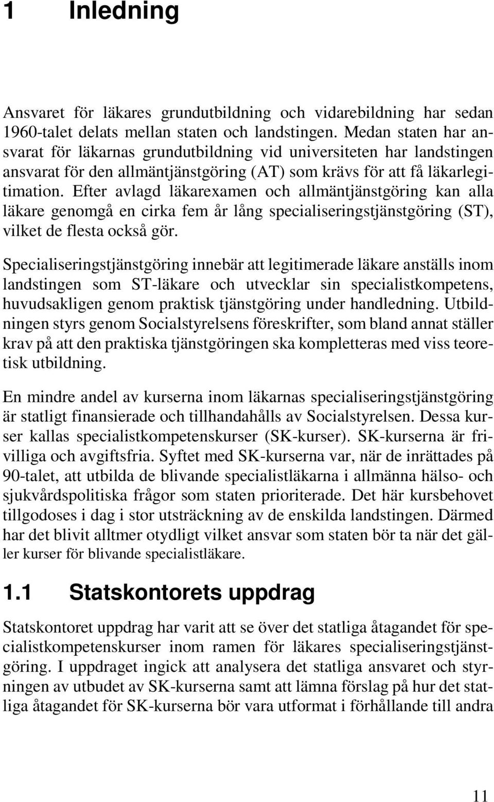 Efter avlagd läkarexamen och allmäntjänstgöring kan alla läkare genomgå en cirka fem år lång specialiseringstjänstgöring (ST), vilket de flesta också gör.