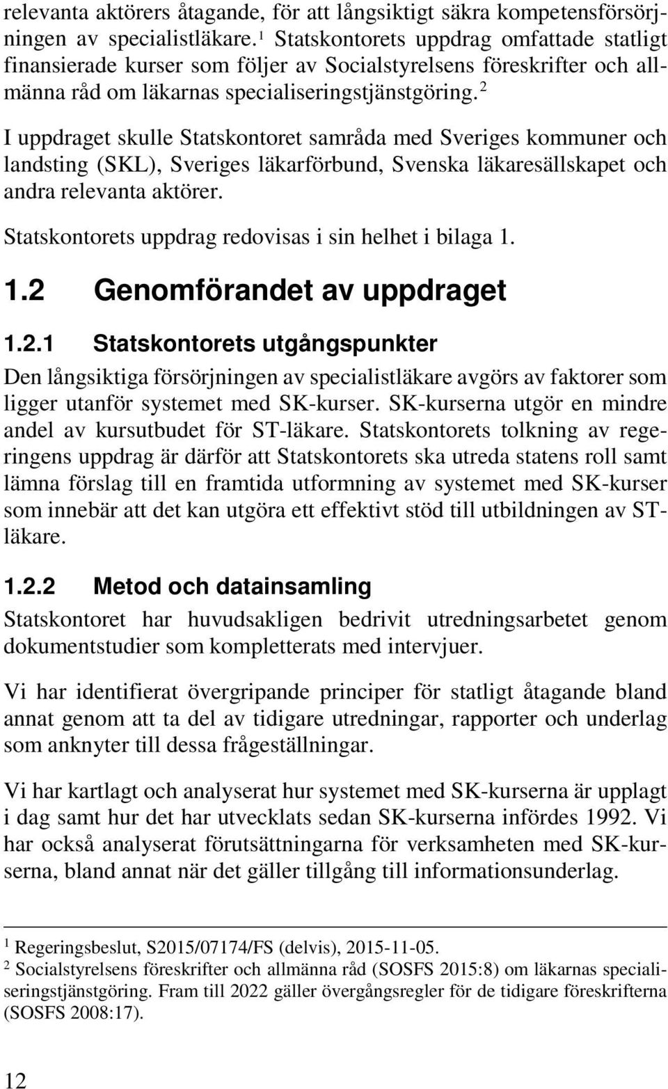 2 I uppdraget skulle Statskontoret samråda med Sveriges kommuner och landsting (SKL), Sveriges läkarförbund, Svenska läkaresällskapet och andra relevanta aktörer.