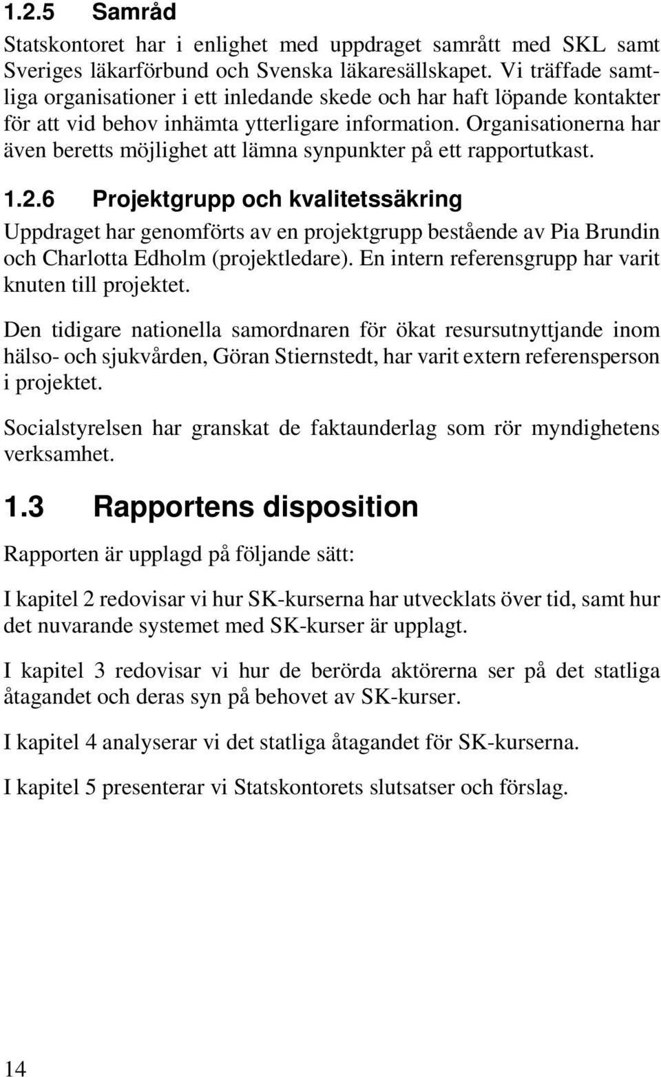 Organisationerna har även beretts möjlighet att lämna synpunkter på ett rapportutkast. 1.2.