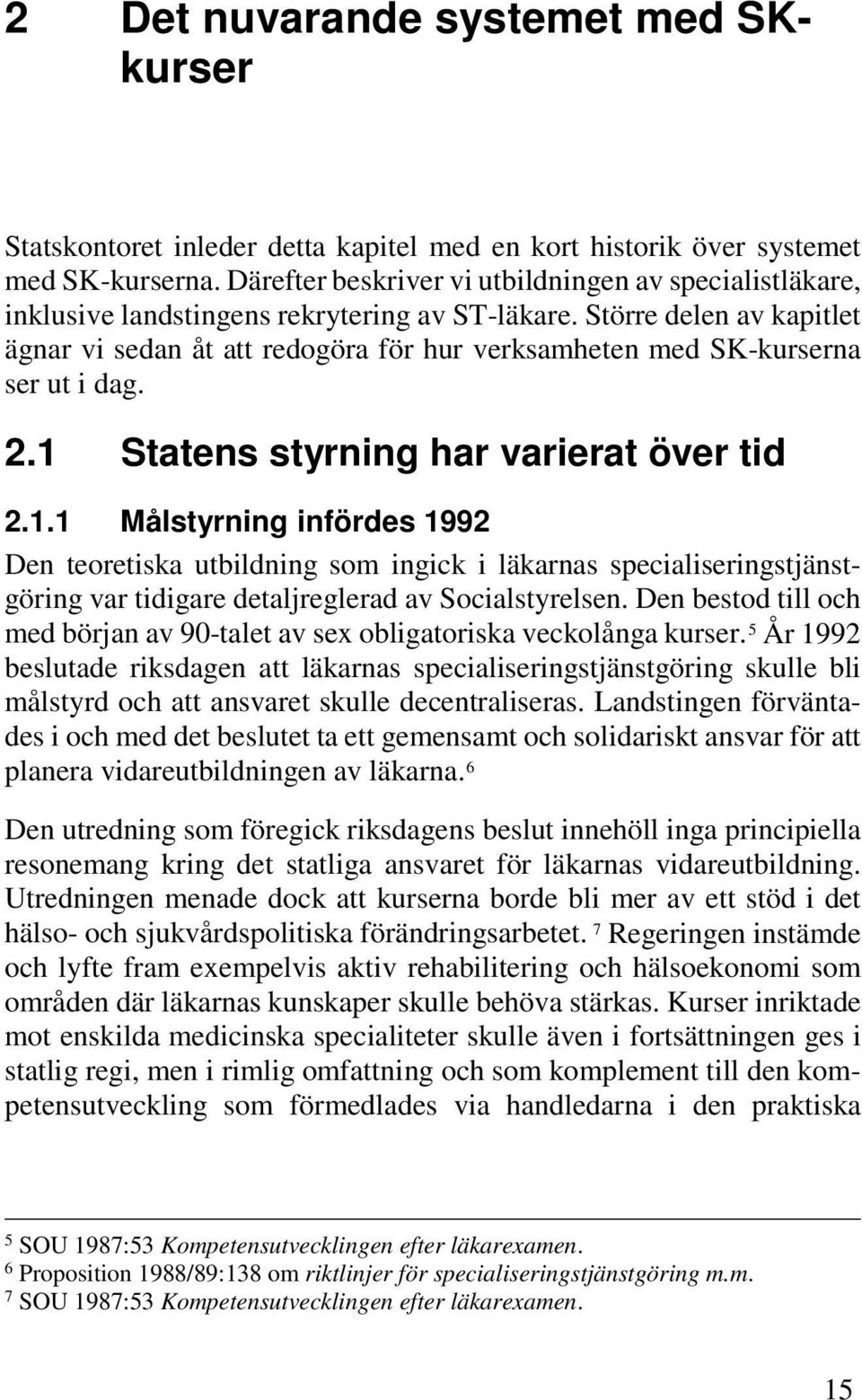 Större delen av kapitlet ägnar vi sedan åt att redogöra för hur verksamheten med SK-kurserna ser ut i dag. 2.1 