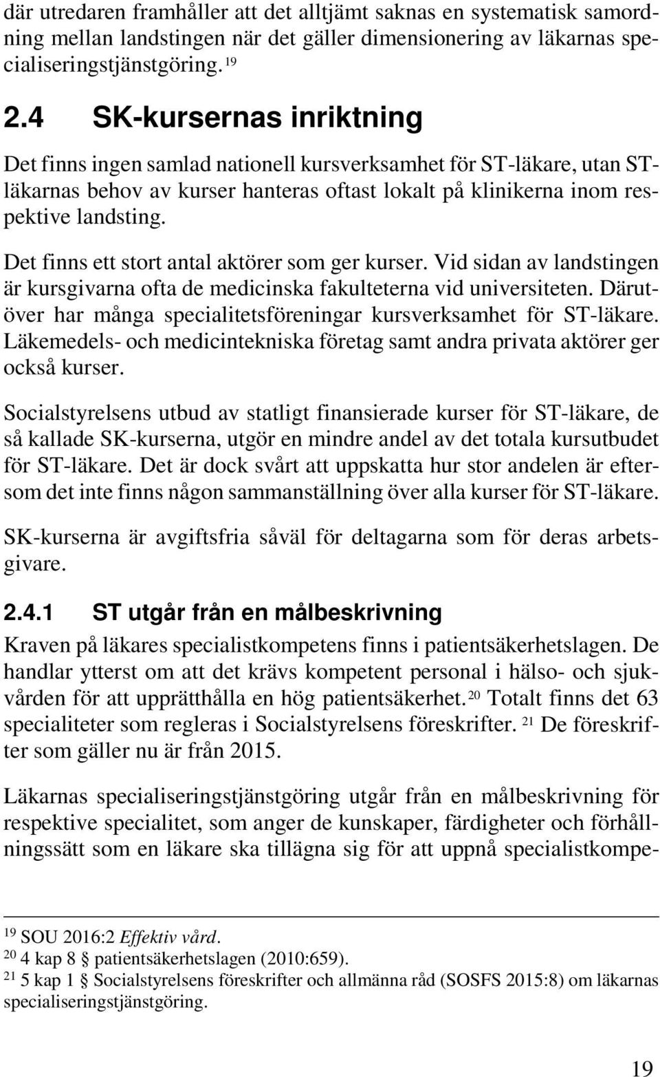 Det finns ett stort antal aktörer som ger kurser. Vid sidan av landstingen är kursgivarna ofta de medicinska fakulteterna vid universiteten.