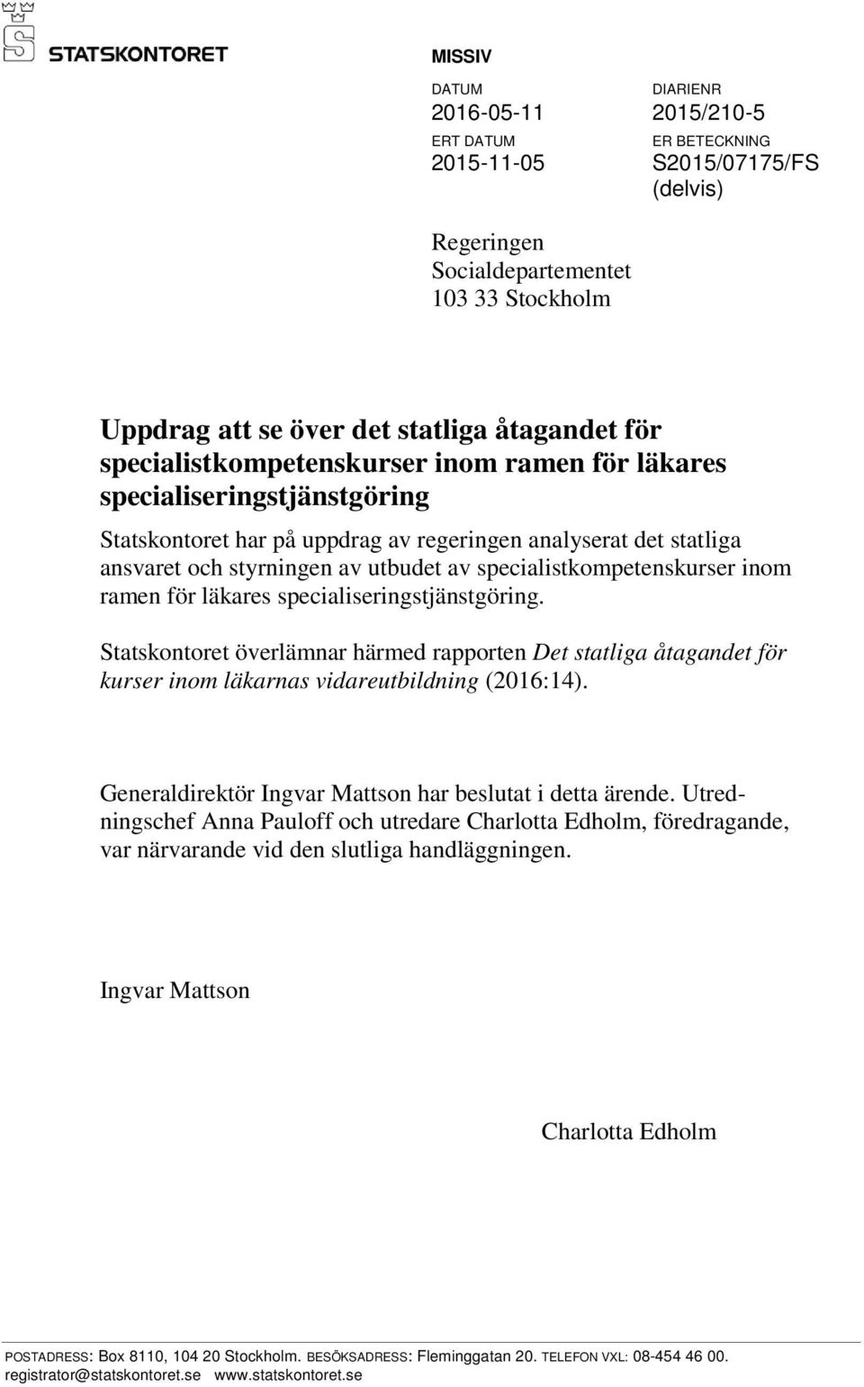 specialistkompetenskurser inom ramen för läkares specialiseringstjänstgöring. Statskontoret överlämnar härmed rapporten Det statliga åtagandet för kurser inom läkarnas vidareutbildning (2016:14).