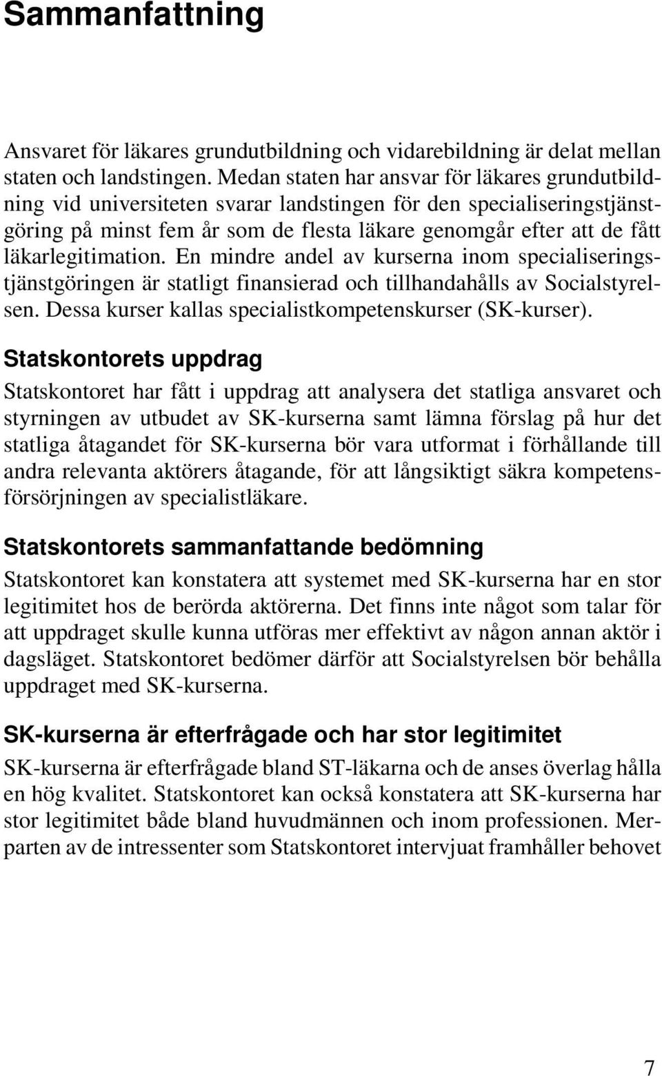 läkarlegitimation. En mindre andel av kurserna inom specialiseringstjänstgöringen är statligt finansierad och tillhandahålls av Socialstyrelsen.