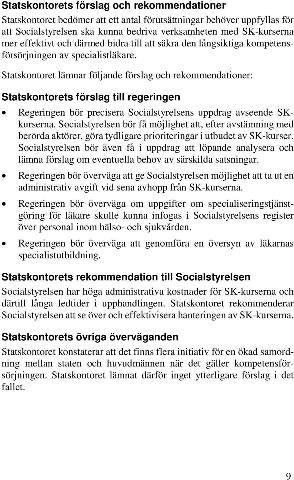 Statskontoret lämnar följande förslag och rekommendationer: Statskontorets förslag till regeringen Regeringen bör precisera Socialstyrelsens uppdrag avseende SKkurserna.