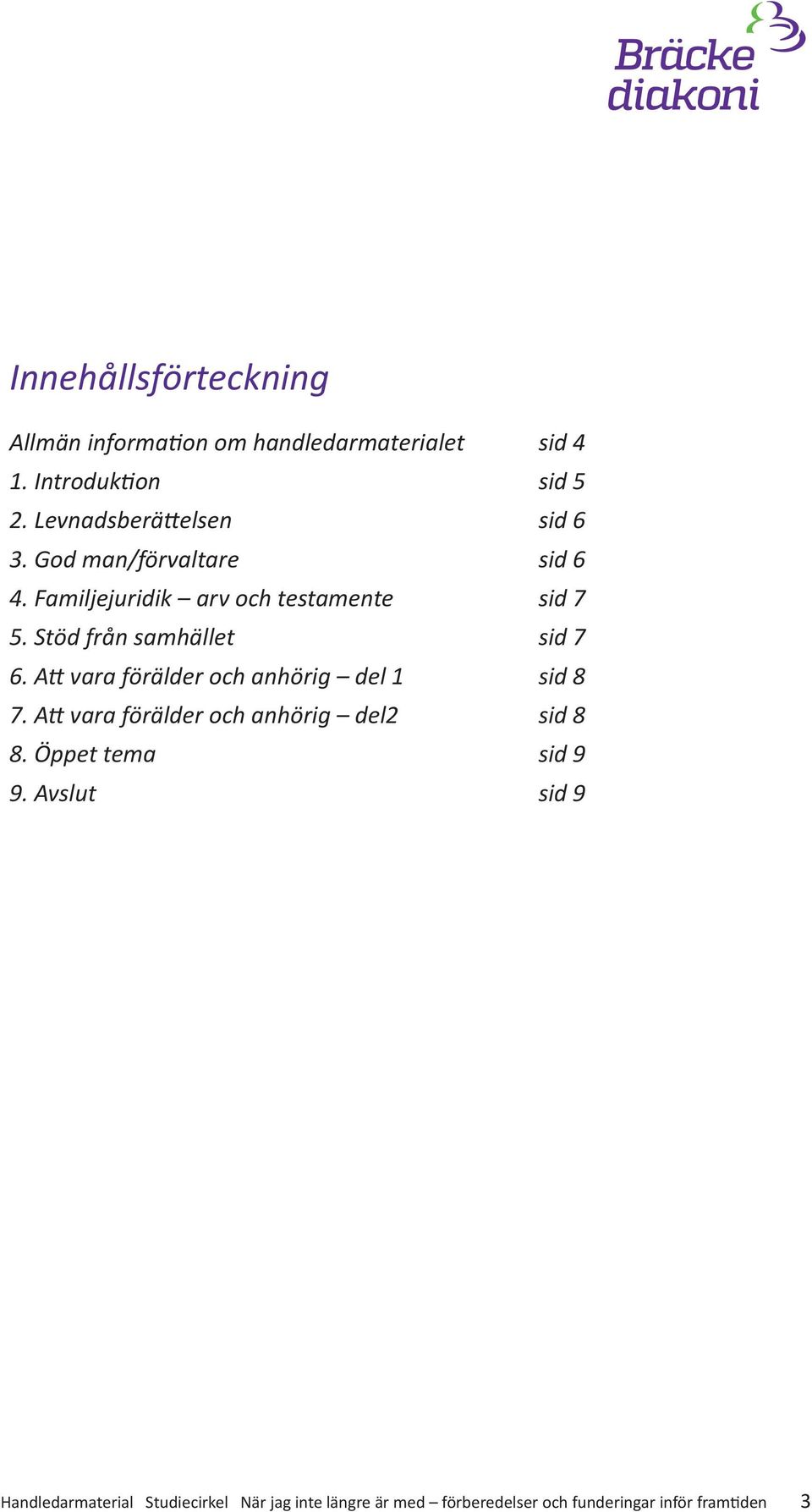 Stöd från samhället sid 7 6. Att vara förälder och anhörig del 1 sid 8 7.