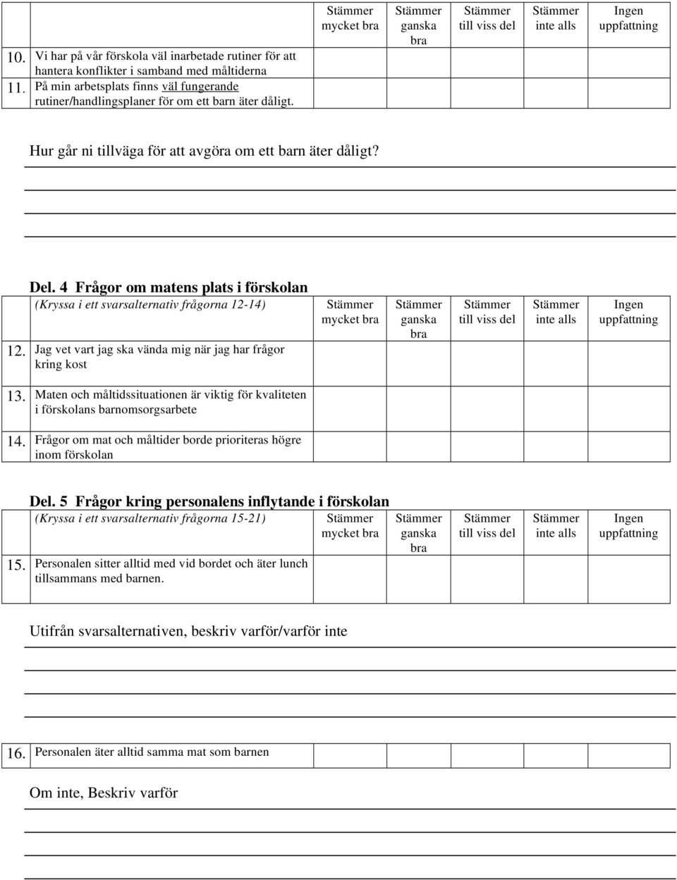 4 Frågor om matens plats i förskolan (Kryssa i ett svarsalternativ frågorna 12-14) 12.