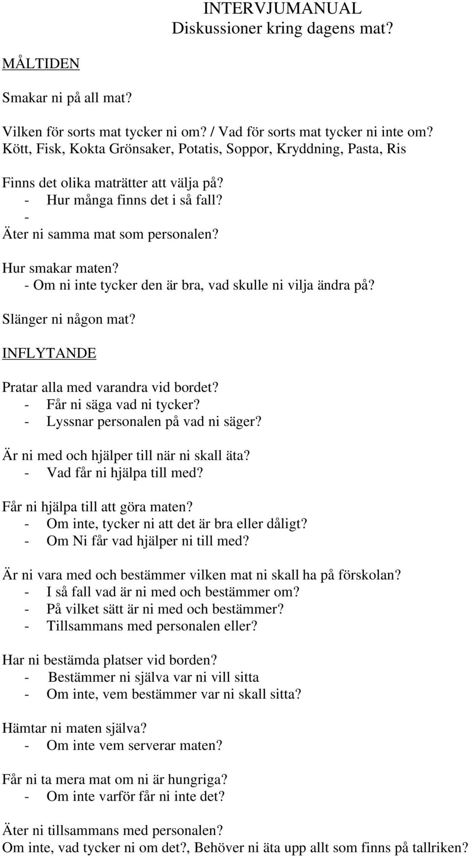 - Om ni inte tycker den är bra, vad skulle ni vilja ändra på? Slänger ni någon mat? INFLYTANDE Pratar alla med varandra vid bordet? - Får ni säga vad ni tycker? - Lyssnar personalen på vad ni säger?