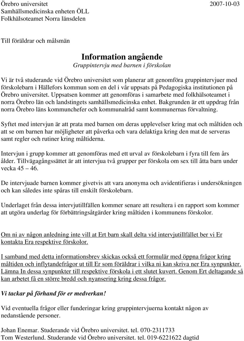 Uppsatsen kommer att genomföras i samarbete med folkhälsoteamet i norra Örebro län och landstingets samhällsmedicinska enhet.