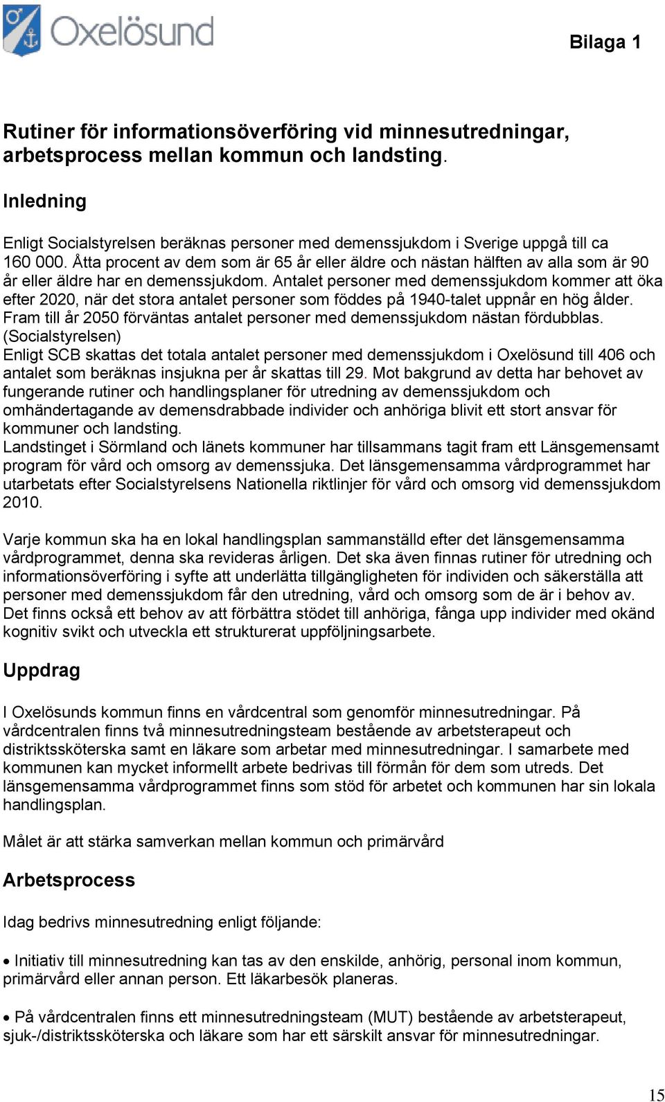 Åtta procent av dem som är 65 år eller äldre och nästan hälften av alla som är 90 år eller äldre har en demenssjukdom.