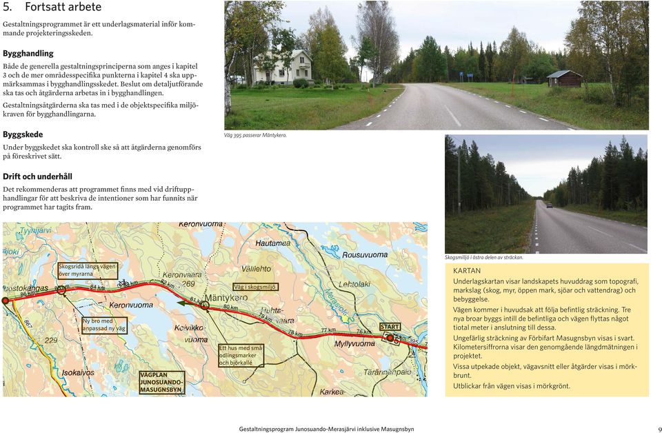 Beslut om detaljutförande ska tas och åtgärderna arbetas in i bygghandlingen. Gestaltningsåtgärderna ska tas med i de objektspecifika miljökraven för bygghandlingarna.