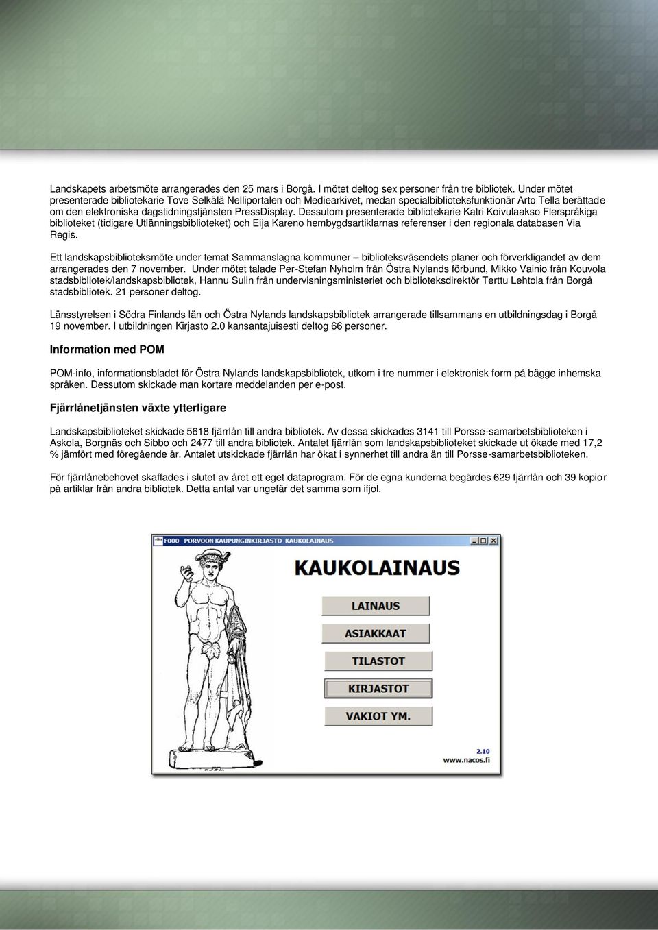 Dessutom presenterade bibliotekarie Katri Koivulaakso Flerspråkiga biblioteket (tidigare Utlänningsbiblioteket) och Eija Kareno hembygdsartiklarnas referenser i den regionala databasen Via Regis.