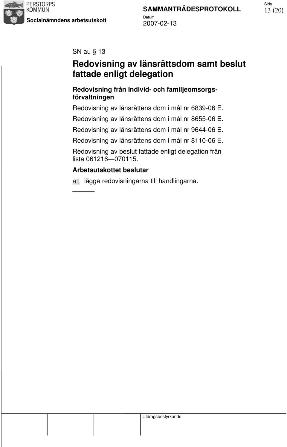 Redovisning av länsrättens dom i mål nr 8655-06 E. Redovisning av länsrättens dom i mål nr 9644-06 E.