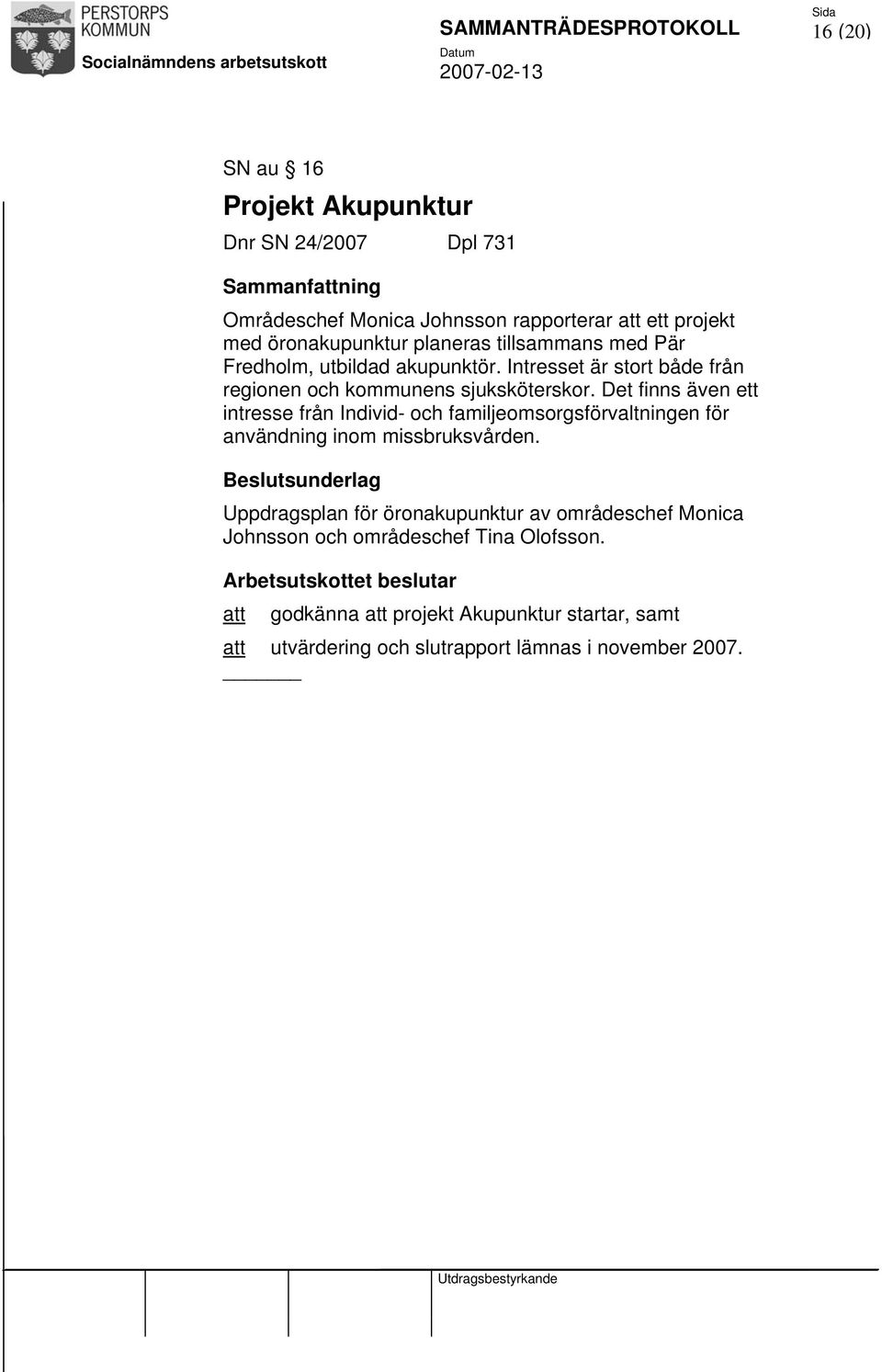 Det finns även ett intresse från Individ- och familjeomsorgsförvaltningen för användning inom missbruksvården.