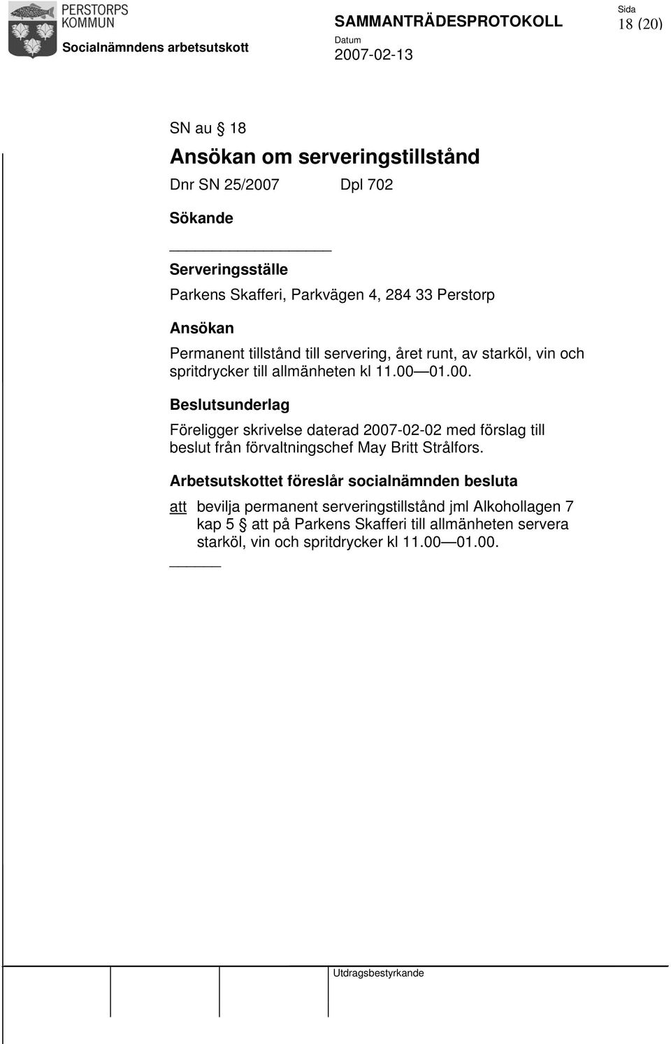 01.00. Beslutsunderlag Föreligger skrivelse daterad 2007-02-02 med förslag till beslut från förvaltningschef May Britt Strålfors.