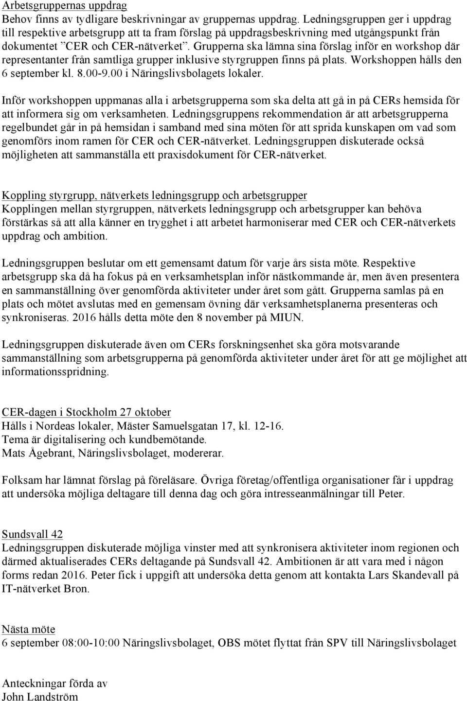 Grupperna ska lämna sina förslag inför en workshop där representanter från samtliga grupper inklusive styrgruppen finns på plats. Workshoppen hålls den 6 september kl. 8.00-9.