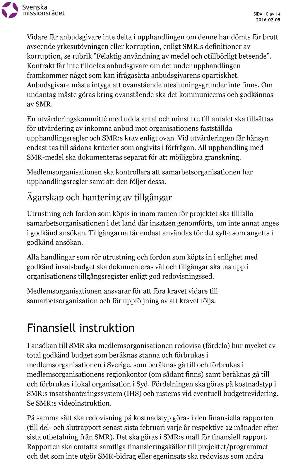 Anbudsgivare måste intyga att ovanstående uteslutningsgrunder inte finns. Om undantag måste göras kring ovanstående ska det kommuniceras och godkännas av SMR.