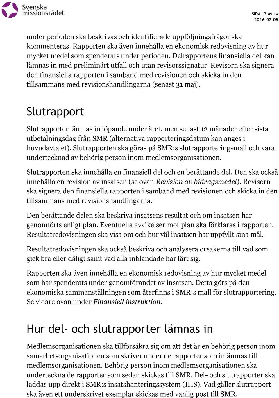 Revisorn ska signera den finansiella rapporten i samband med revisionen och skicka in den tillsammans med revisionshandlingarna (senast 31 maj).