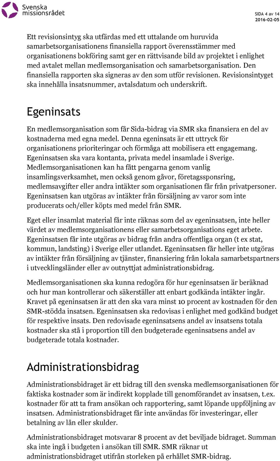 Revisionsintyget ska innehålla insatsnummer, avtalsdatum och underskrift. Egeninsats En medlemsorganisation som får Sida-bidrag via SMR ska finansiera en del av kostnaderna med egna medel.