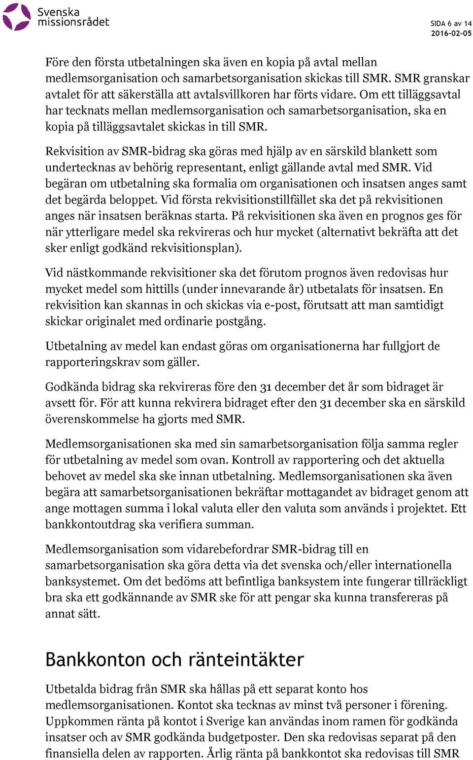 Om ett tilläggsavtal har tecknats mellan medlemsorganisation och samarbetsorganisation, ska en kopia på tilläggsavtalet skickas in till SMR.