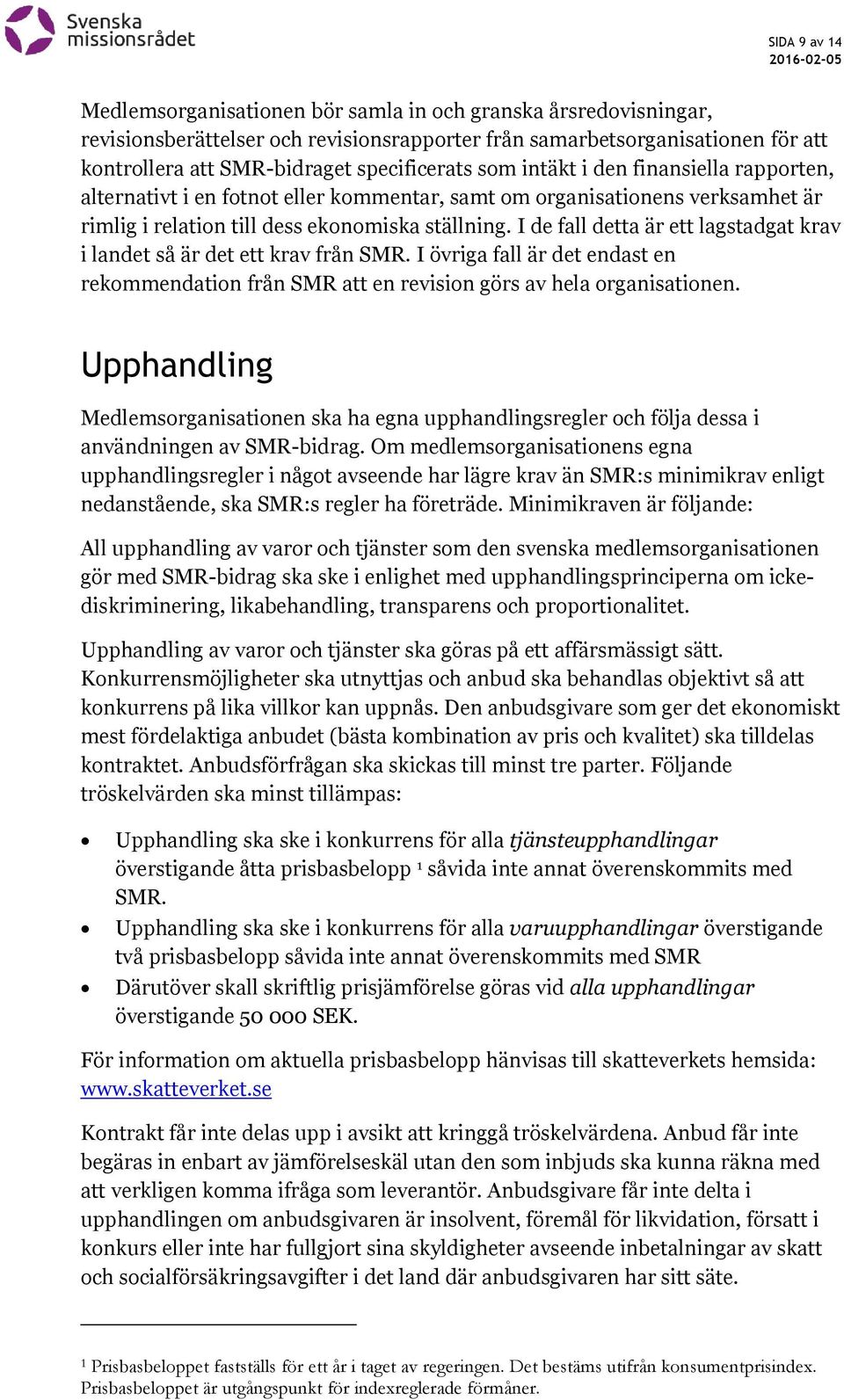 I de fall detta är ett lagstadgat krav i landet så är det ett krav från SMR. I övriga fall är det endast en rekommendation från SMR att en revision görs av hela organisationen.