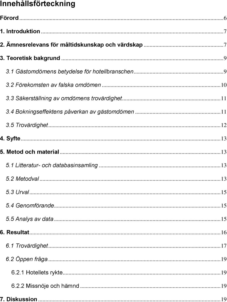 4 Bokningseffektens påverkan av gästomdömen... 11 3.5 Trovärdighet... 12 4. Syfte... 13 5. Metod och material... 13 5.1 Litteratur- och databasinsamling... 13 5.2 Metodval.