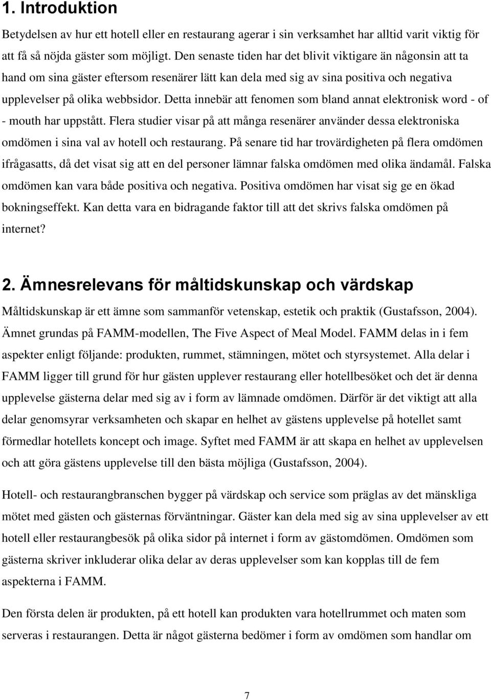 Detta innebär att fenomen som bland annat elektronisk word - of - mouth har uppstått.