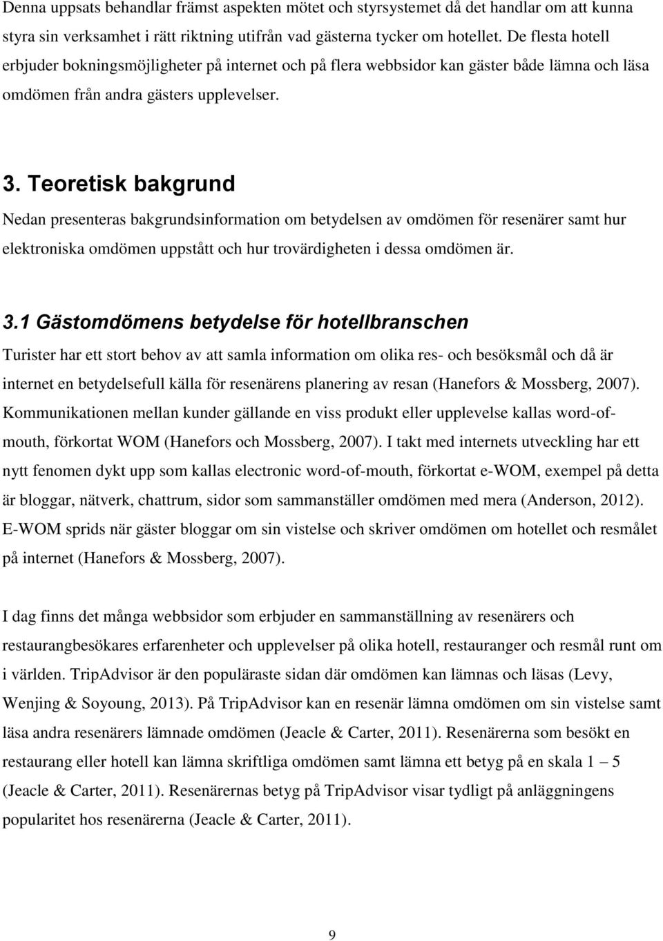 Teoretisk bakgrund Nedan presenteras bakgrundsinformation om betydelsen av omdömen för resenärer samt hur elektroniska omdömen uppstått och hur trovärdigheten i dessa omdömen är. 3.