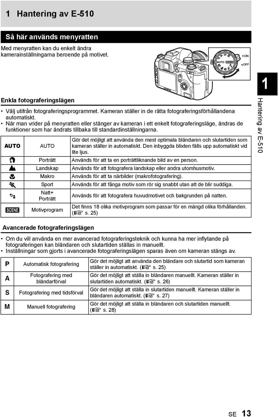 När man vrider på menyratten eller stänger av kameran i ett enkelt fotograferingsläge, ändras de funktioner som har ändrats tillbaka till standardinställningarna.