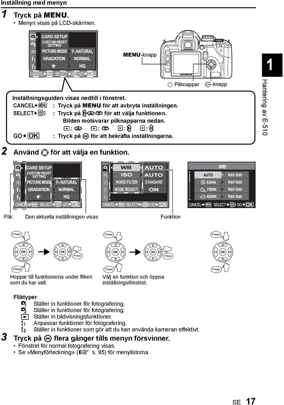 : a : c : d : b GO OK : Tryck på i för att bekräfta inställningarna. p Pilknappar i-knapp Hantering av E-510 2 Använd p för att välja en funktion. CUSTOM RESET SETTING NOISE FILTER NOISE REDUCT.