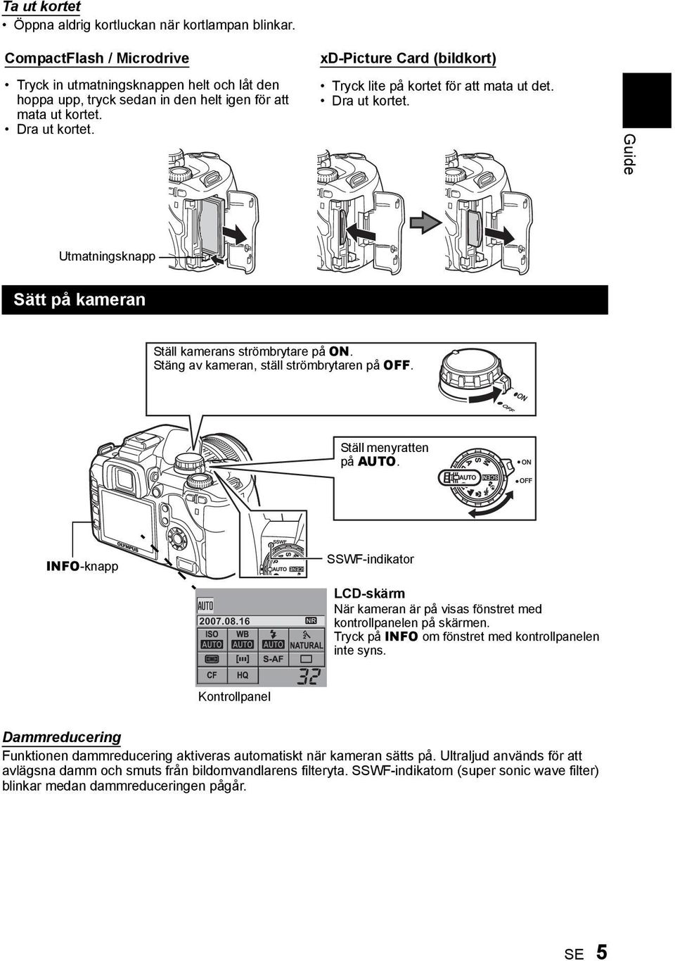 Stäng av kameran, ställ strömbrytaren på OFF. Ställ menyratten på AUTO. INFO-knapp SSWF-indikator 2007.08.16 LCD-skärm När kameran är på visas fönstret med kontrollpanelen på skärmen.