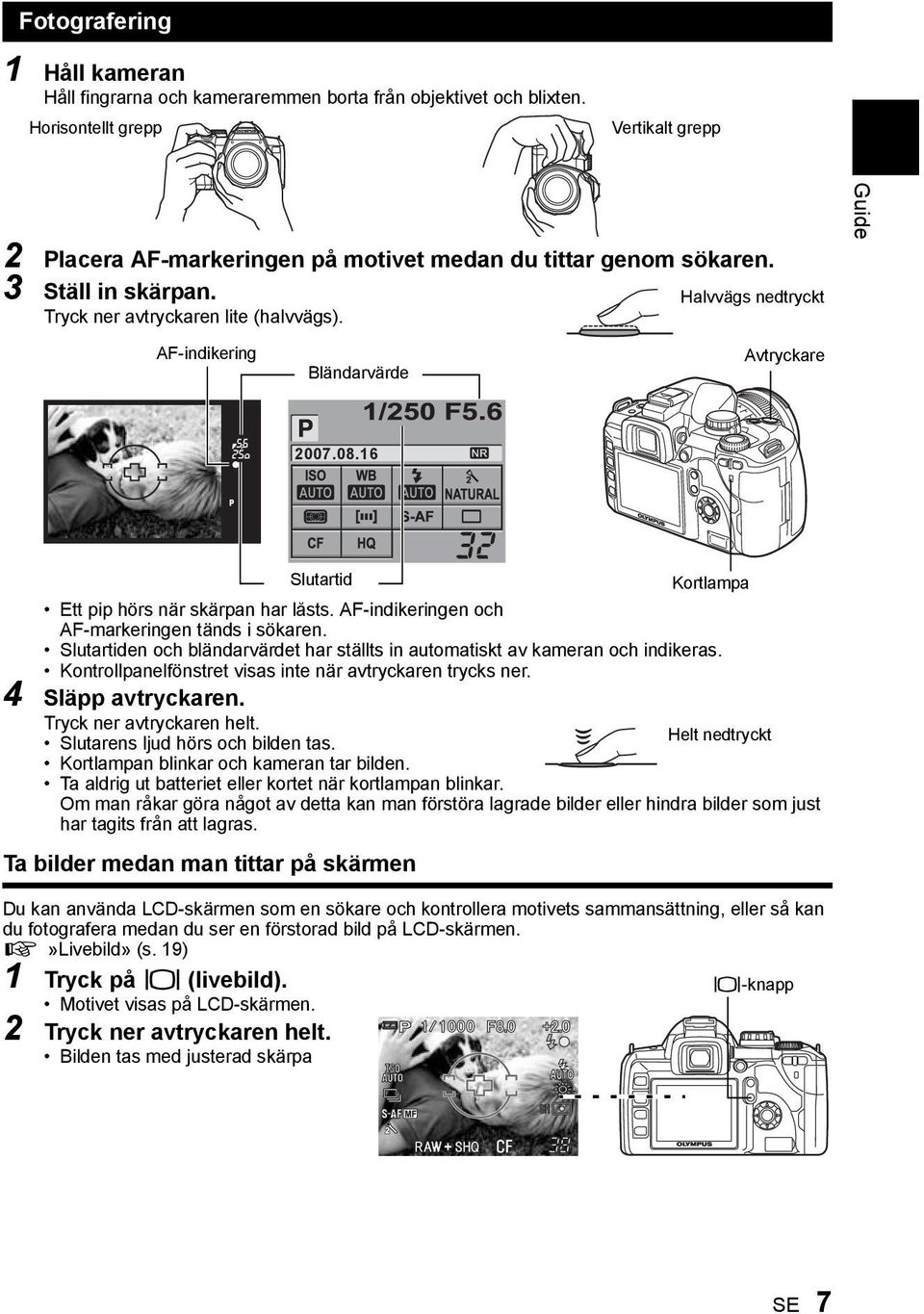 AF-indikeringen och AF-markeringen tänds i sökaren. Slutartiden och bländarvärdet har ställts in automatiskt av kameran och indikeras. Kontrollpanelfönstret visas inte när avtryckaren trycks ner.