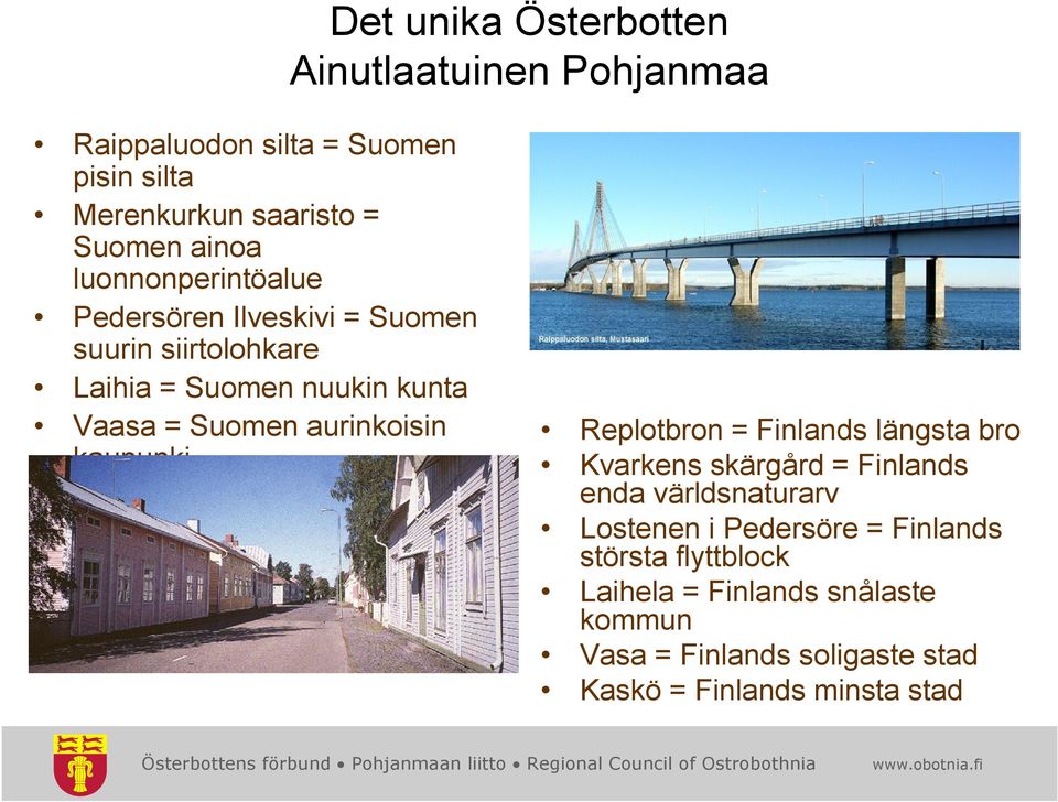 kaupunki Kaskinen = Suomen pienin kaupunki Replotbron = Finlands längsta bro Kvarkens skärgård = Finlands enda världsnaturarv