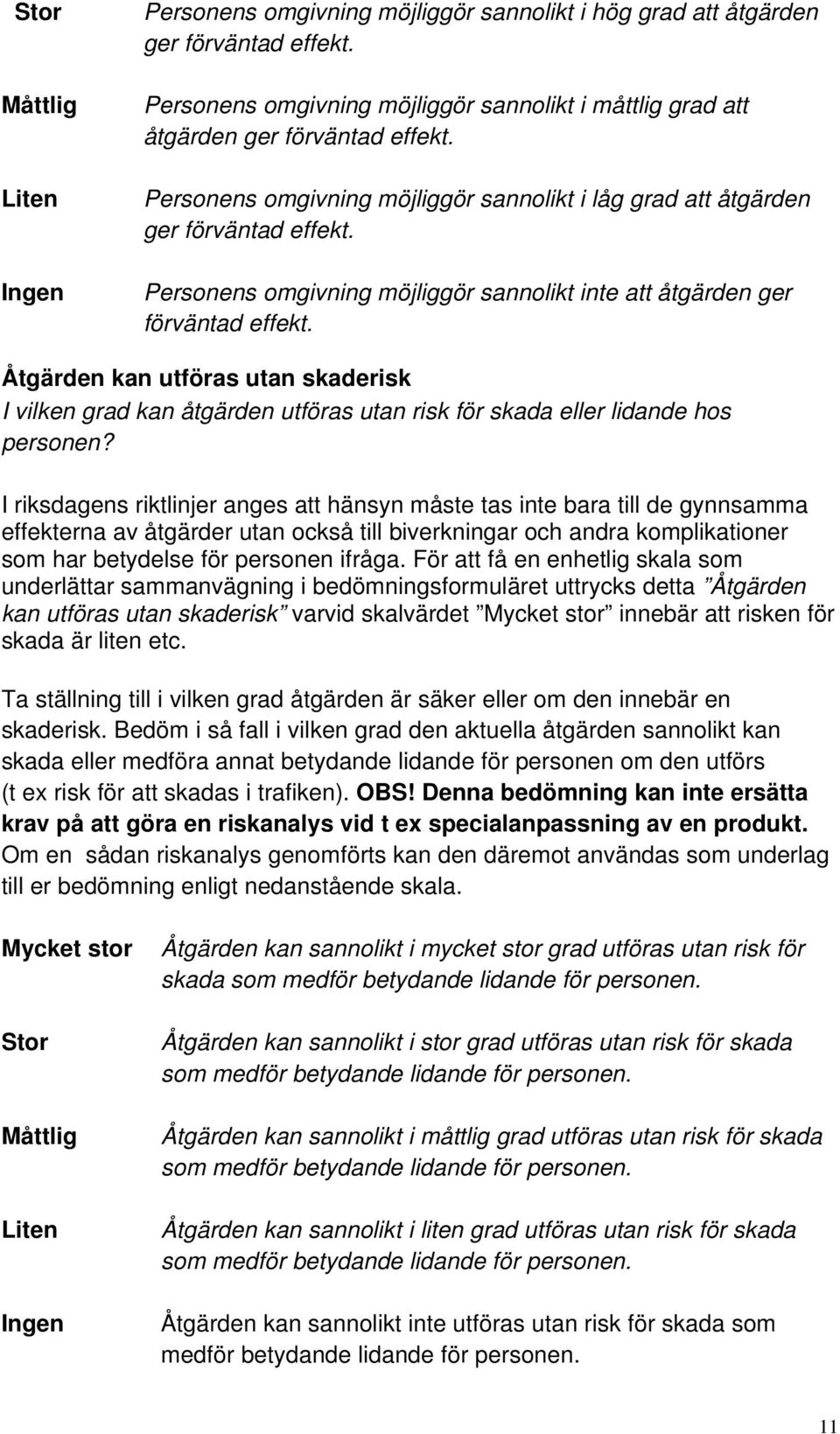 Åtgärden kan utföras utan skaderisk I vilken grad kan åtgärden utföras utan risk för skada eller lidande hos personen?