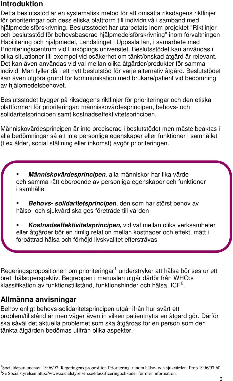 med Prioriteringscentrum vid Linköpings universitet. Beslutsstödet kan användas i olika situationer till exempel vid osäkerhet om tänkt/önskad åtgärd är relevant.