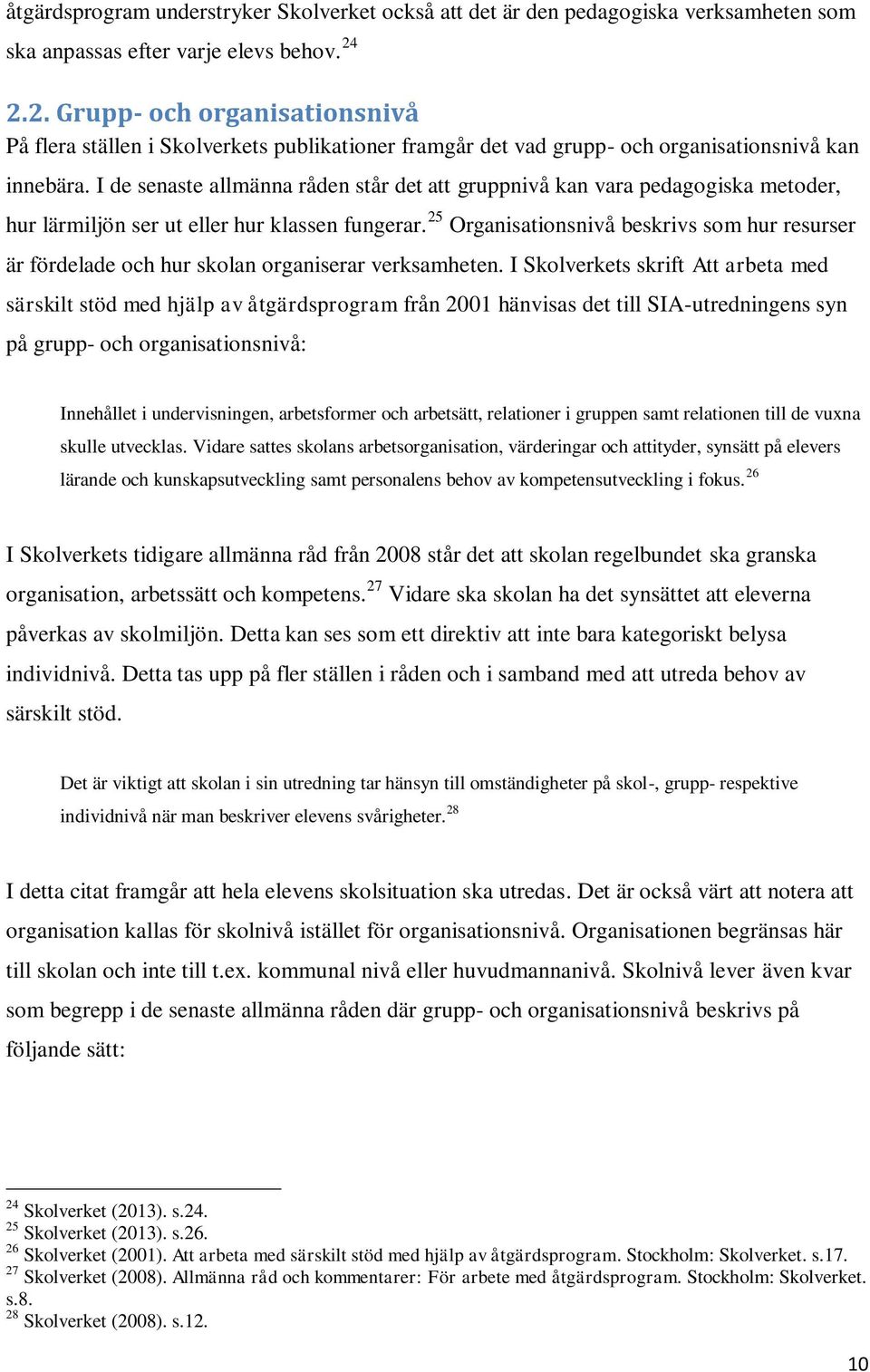 I de senaste allmänna råden står det att gruppnivå kan vara pedagogiska metoder, hur lärmiljön ser ut eller hur klassen fungerar.