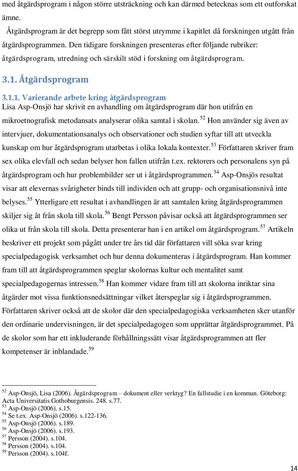 Den tidigare forskningen presenteras efter följande rubriker: åtgärdsprogram, utredning och särskilt stöd i forskning om åtgärdsprogram. 3.1.