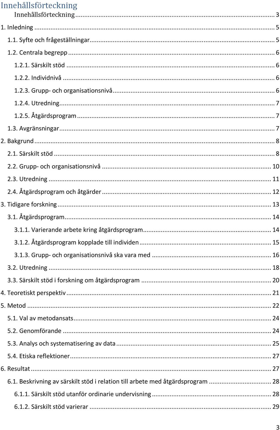 .. 12 3. Tidigare forskning... 13 3.1. Åtgärdsprogram... 14 3.1.1. Varierande arbete kring åtgärdsprogram... 14 3.1.2. Åtgärdsprogram kopplade till individen... 15 3.1.3. Grupp- och organisationsnivå ska vara med.