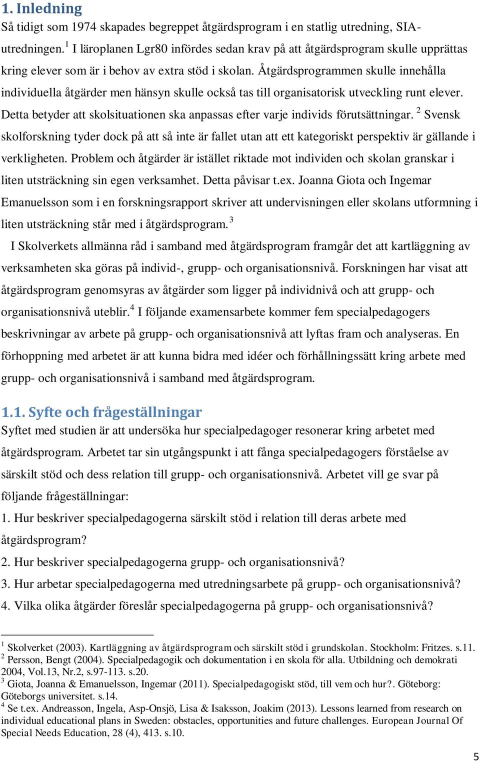 Åtgärdsprogrammen skulle innehålla individuella åtgärder men hänsyn skulle också tas till organisatorisk utveckling runt elever.