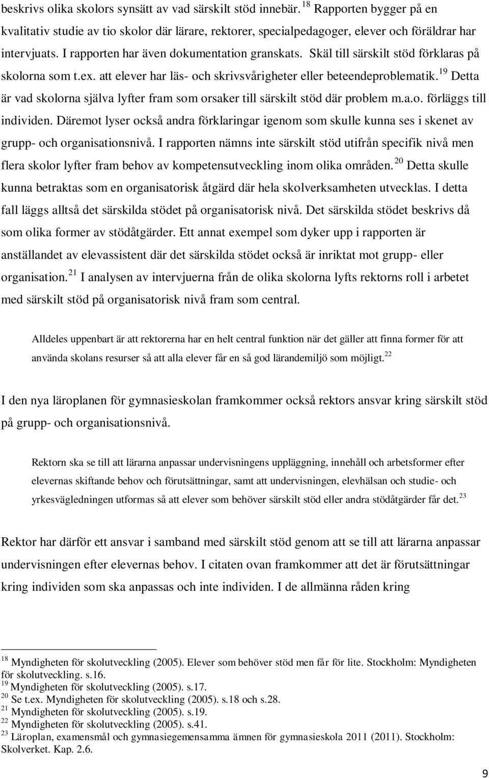 19 Detta är vad skolorna själva lyfter fram som orsaker till särskilt stöd där problem m.a.o. förläggs till individen.