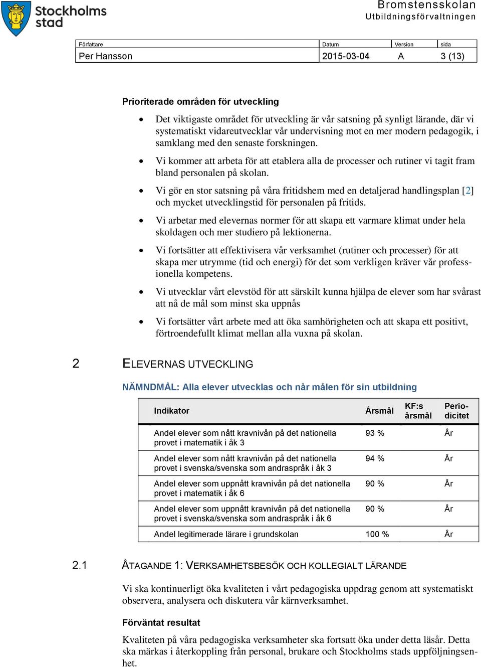 Vi gör en stor satsning på våra fritidshem med en detaljerad handlingsplan [2] och mycket utvecklingstid för personalen på fritids.