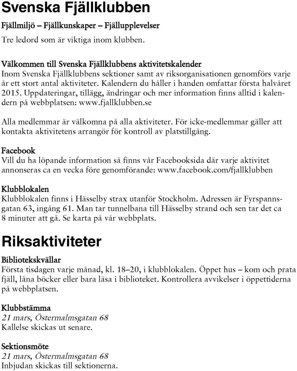 Kalendern du håller i handen omfattar första halvåret 2015. Uppdateringar, tillägg, ändringar och mer information finns alltid i kalendern på webbplatsen: www.fjallklubben.