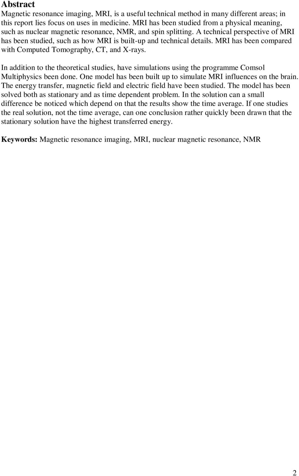 A technical perspective of MRI has been studied, such as how MRI is built-up and technical details. MRI has been compared with Computed Tomography, CT, and X-rays.