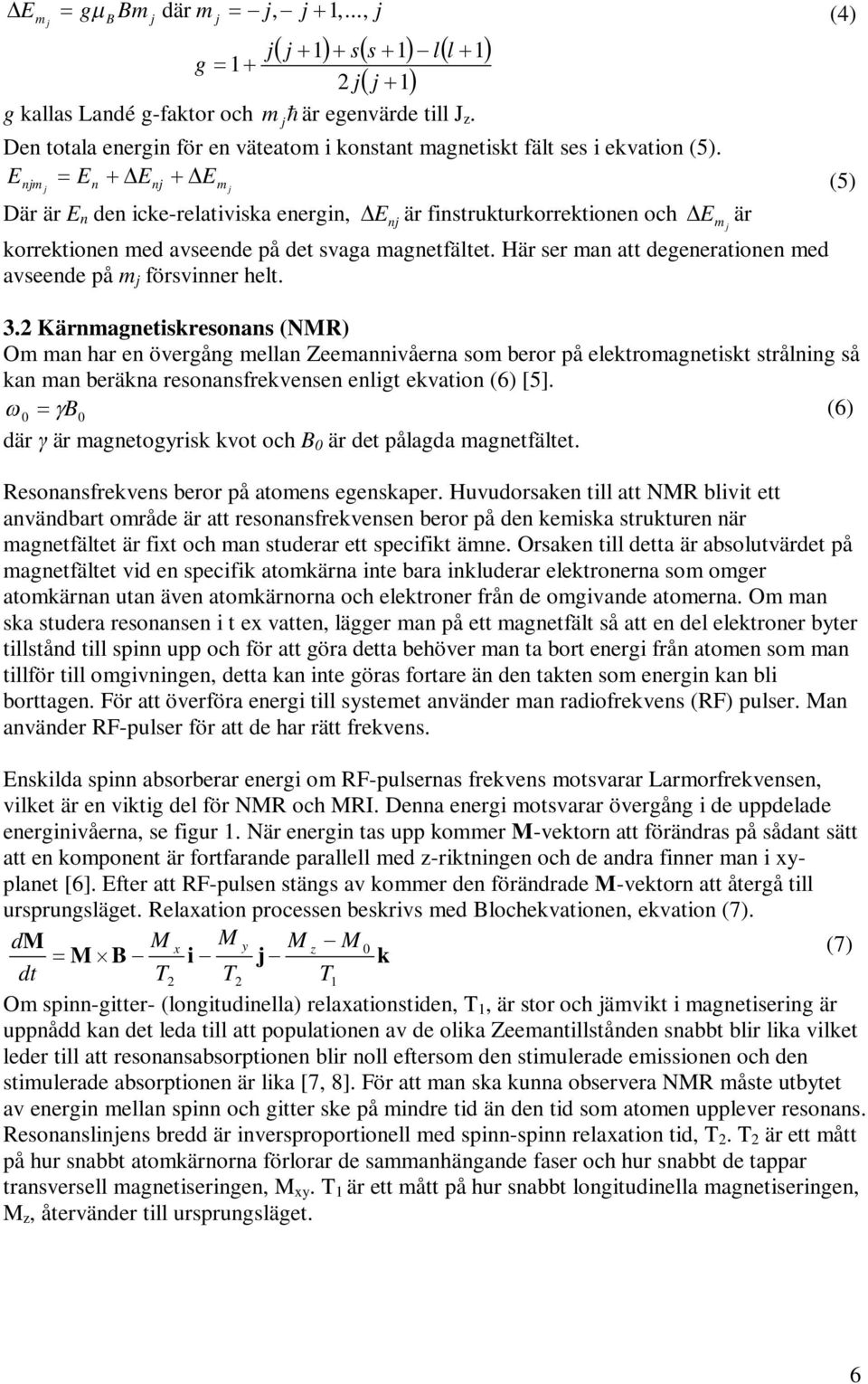 E E E E njm j n nj m j Där är E n den icke-relativiska energin, Enj är finstrukturkorrektionen och E m j korrektionen med avseende på det svaga magnetfältet.