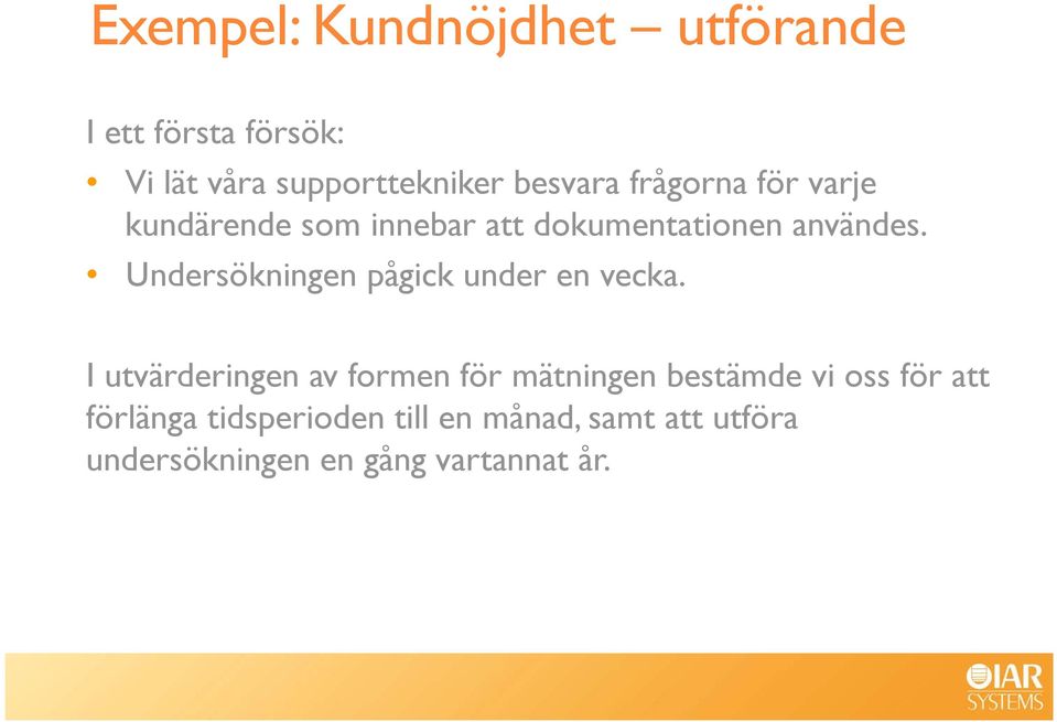 Undersökningen pågick under en vecka.