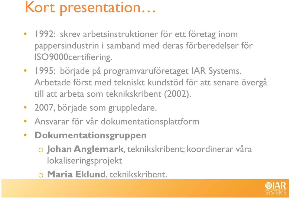 Arbetade först med tekniskt kundstöd för att senare övergå till att arbeta som teknikskribent (2002).