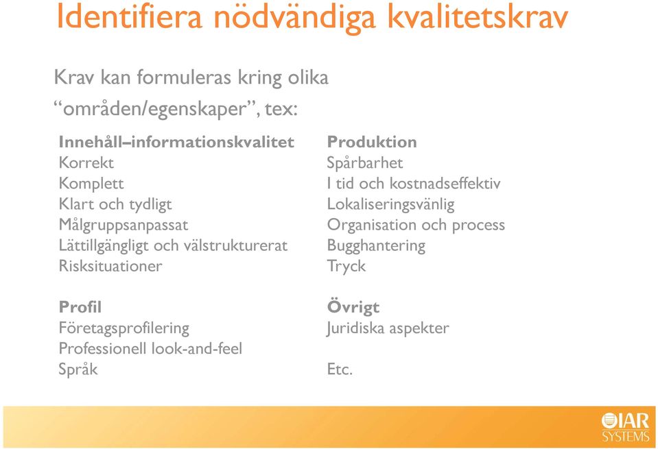 välstrukturerat Risksituationer Profil Företagsprofilering Professionell look-and-feel Språk Produktion