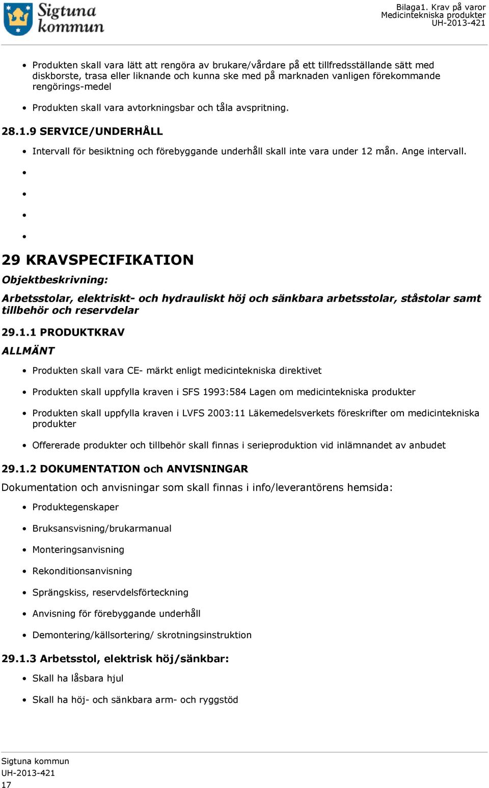 29 KRAVSPECIFIKATION Objektbeskrivning: Arbetsstolar, elektriskt- och hydrauliskt höj och sänkbara arbetsstolar, ståstolar samt tillbehör och reservdelar 29.1.