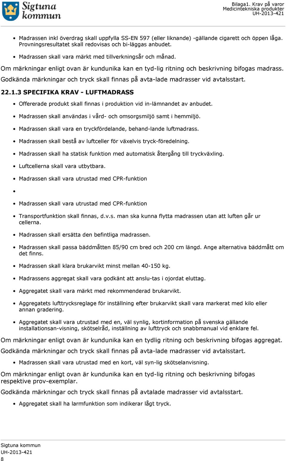 Godkända märkningar och tryck skall finnas på avta-lade madrasser vid avtalsstart. 22.1.3 SPECIFIKA KRAV - LUFTMADRASS Offererade produkt skall finnas i produktion vid in-lämnandet av anbudet.