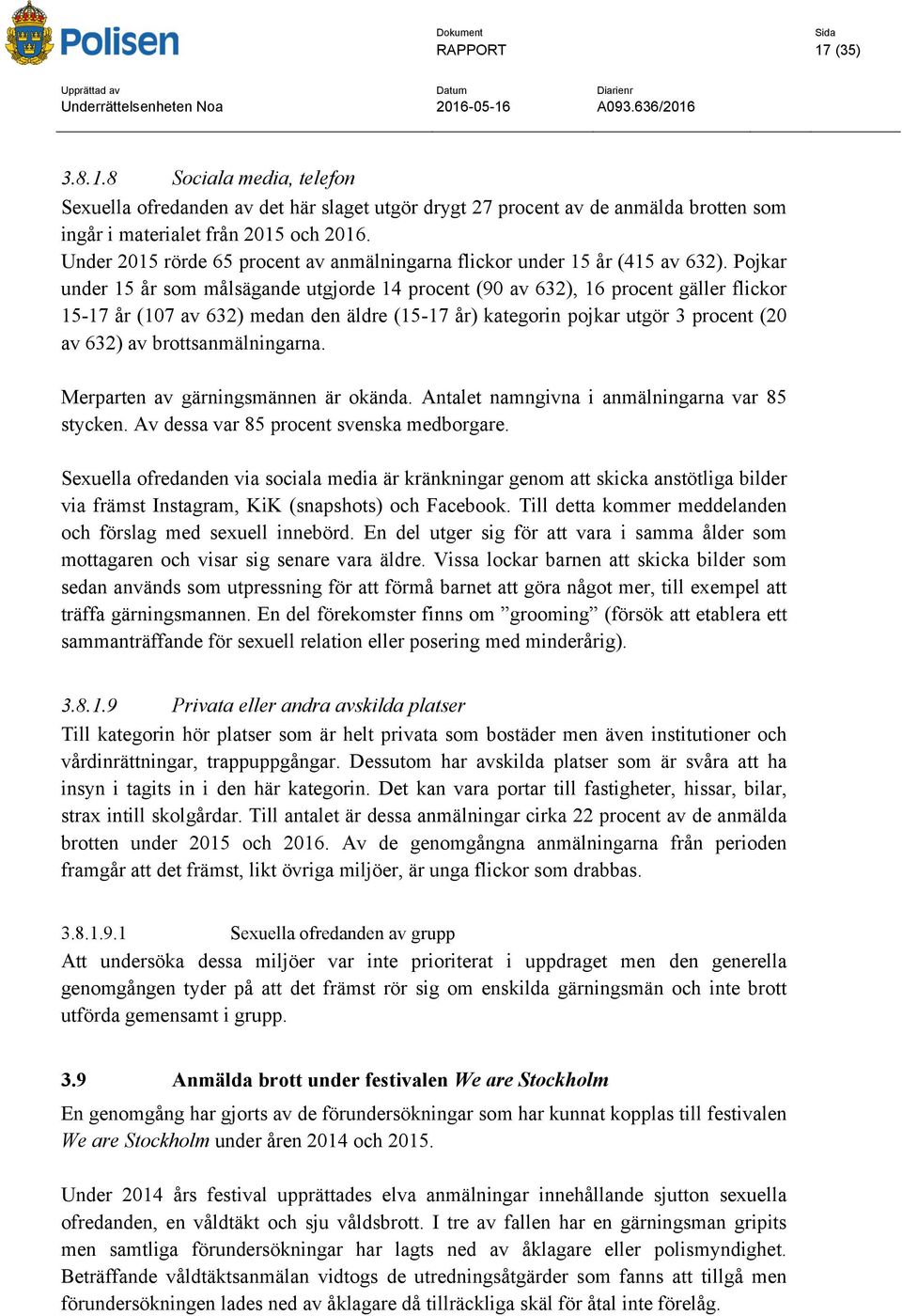 Pojkar under 15 år som målsägande utgjorde 14 procent (90 av 632), 16 procent gäller flickor 15-17 år (107 av 632) medan den äldre (15-17 år) kategorin pojkar utgör 3 procent (20 av 632) av